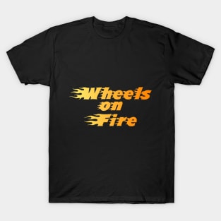 Wheels on Fire!!!!!!!! T-Shirt